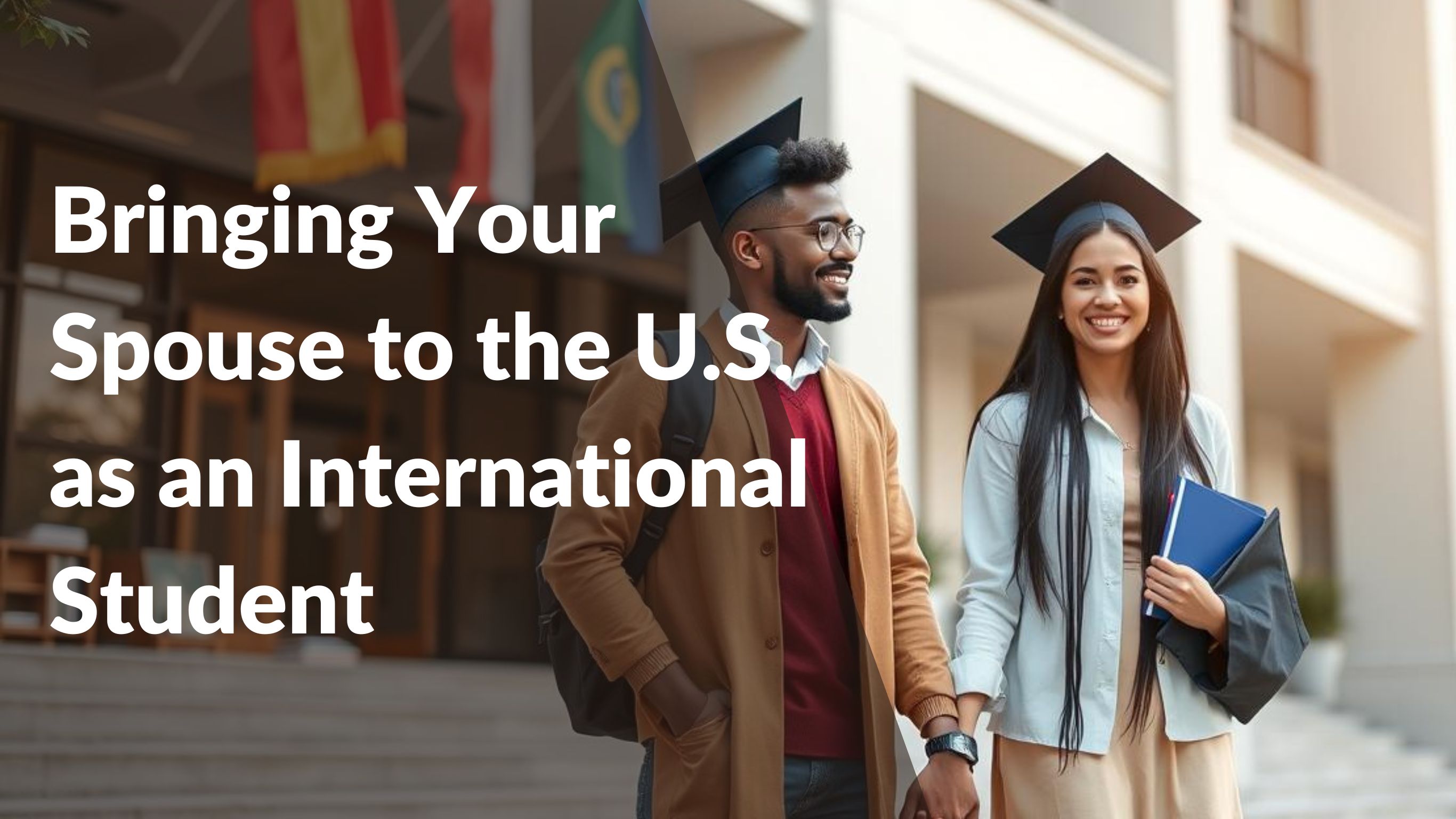 From Separation to Togetherness: How to Bring Your Spouse to the U.S. as an International Student